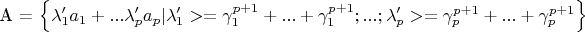 A = \left\{ \lambda_1'a_1 + ... \lambda_p'a_p | \lambda_1' >= \gamma_1^{p+1} + ... + \gamma_1^{p+1}; ...; \lambda_p' >= \gamma_p^{p+1} + ... + \gamma_p^{p+1}\right\}