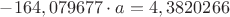 $-164,079677 \cdot a = 4,3820266$