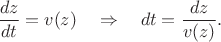 $$\dfrac{dz}{dt}=v(z)\quad\Rightarrow\quad dt=\dfrac{dz}{v(z)}.$$