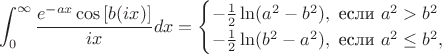 $$\int_{0}^{\infty} \frac{e^{-ax}\cos\left[ b(ix)\right]}{ix}dx =
\begin{cases}
-\frac{1}{2}\ln(a^2 - b^2),\mbox{~если~}  a^2 > b^2\\
-\frac{1}{2}\ln(b^2 - a^2),\mbox{~если~}  a^2 \leq b^2,
\end{cases}$$