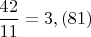 $\dfrac{42}{11}=3,(81)$