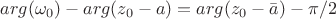 $arg(\omega_{0})-arg(z_{0}-a)=arg(z_{0}-\bar{a})-\pi/2$