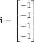 $\mathbf i = \begin{bmatrix}
-1 \\
-1 \\
-1 \\
-1
\end{bmatrix}$
