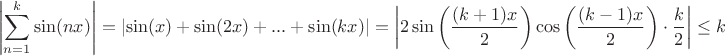 $$\left|\sum\limits_{n=1}^k \sin(nx)\right|=\left|\sin(x)+\sin(2x)+...+\sin(kx)\right|=\left|2\sin\left(\dfrac{(k+1)x}{2}\right)\cos\left(\dfrac{(k-1)x}{2}\right)\cdot \dfrac{k}{2}\right|\le k$$