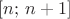 $[n;\,n+1]$