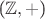 ($\mathbb{Z},+$)