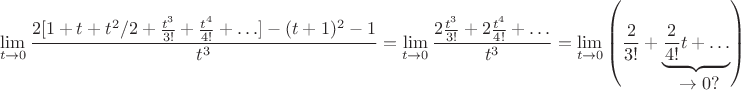 $$\lim\limits_{t\to 0}\frac{2[1+t+t^2/2+{t^3\over3!}+{t^4\over4!}+\ldots]-(t+1)^2-1}{t^3}=
\lim\limits_{t\to 0}\frac{2{t^3\over3!}+2{t^4\over4!}+\ldots}{t^3}=
\lim\limits_{t\to 0}\left(\frac2{3!}+\underbrace{\frac2{4!}t+\ldots}_{\displaystyle{}\to 0?}\right)
$$
