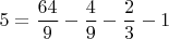 $$5=\frac{64}{9}-\frac{4}{9}-\frac{2}{3}-1$$
