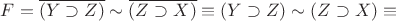 $\[F = \overline {(Y \supset Z)}  \sim \overline {(Z \supset X)}  \equiv (Y \supset Z) \sim (Z \supset X) \equiv \]$