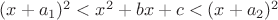$(x+a_1)^2<x^2+bx+c<(x+a_2)^2$