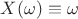 $X(\omega)\equiv\omega$