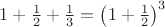 $
\[
1 + \frac{1}
{2} + \frac{1}
{3} = \left( {1 + \frac{1}
{2}} \right)^3 
\]$