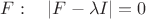 $F:\quad |F-\lambda I|=0$ $F:\quad |F-\lambda I|=0$