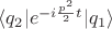 $\langle q_2| e^{-i \frac{p^2}{2}t}| q_1 \rangle$ $\langle q_2| e^{-i \frac{p^2}{2}t}| q_1 \rangle$