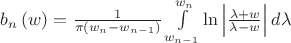 $b_n \left( w \right) = \frac{1}
{{\pi \left( {w_n  - w_{n - 1} } \right)}}\int\limits_{w_{n - 1} }^{w_n } {\ln \left| {\frac{{\lambda  + w}}
{{\lambda  - w}}} \right|} \,d\lambda $