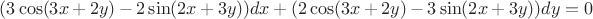 $(3 \cos(3x+2y)-2 \sin(2x+3y))dx+(2 \cos(3x+2y)-3 \sin(2x+3y))dy=0$