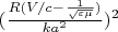$(\frac{R(V/c-\frac{1}{\sqrt{\varepsilon \mu}})}{ka^2})^2$