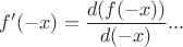 $f'(-x)=\dfrac{d(f(-x))}{d(-x)}...$