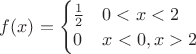 $f(x) =\begin{cases} \frac{1}{2} & 0 < x < 2 \\ 0 & x < 0, x > 2 \end{cases} $