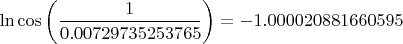 $\ln\cos\left(\dfrac{1}{0.00729735253765}\right)=-1.000020881660595$