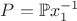 $P=\mathbb{P}x_1^{-1}$