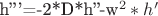h'''=-2*D*h''-w^2*h'