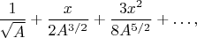 $$\frac1{\sqrt A} + \frac x{2 A^{3/2}} + \frac{3 x^2}{8 A^{5/2}} + \ldots,$$