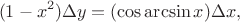$$
(1-x^2)\Delta y=(\cos\arcsin x)\Delta x,
$$