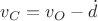 $$v_C=v_O-\dot d$$ $$v_C=v_O-\dot d$$