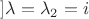 $] \lambda=\lambda_2=i$