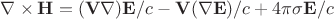 \nabla\times\mathbf{H}=(\mathbf{V}\nabla)\mathbf{E}/c-\mathbf{V}(\nabla\mathbf{E})/c+4\pi\sigma\mathbf{E}/c \nabla\times\mathbf{H}=(\mathbf{V}\nabla)\mathbf{E}/c-\mathbf{V}(\nabla\mathbf{E})/c+4\pi\sigma\mathbf{E}/c