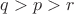 $q>p>r$