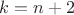 $k=n+2$