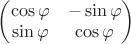 $\begin{pmatrix}\cos \varphi&-\sin \varphi\\\sin \varphi&\cos  \varphi\end{pmatrix}$