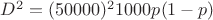 $D^2= (50000)^21000p(1-p)$