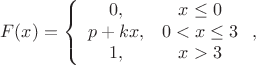 $$
F(x)=\left\{\begin{array}{cc}
0,&x\le 0\\
p+kx,&0<x\le 3\\
1,&x>3\end{array}\right.,
$$