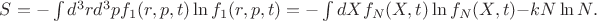 $S=-\int d^3rd^3p f_1(r,p,t)\ln f_1(r,p,t)=-\int dX f_N(X,t)\ln f_N(X,t)-kN\ln N.$