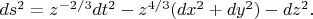 $ds^2 = z^{-2/3}dt^2 - z^{4/3}(dx^2 + dy^2) - dz^2.$