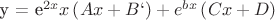 $$$
y = e^{2x} x\left( {Ax + B`} \right) + e^{bx} \left( {Cx + D} \right)
$$$