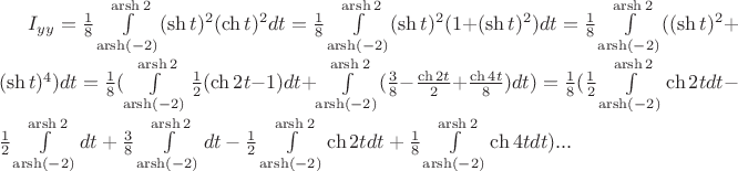 $I_{yy}=\frac{1}{8}\int\limits_{\operatorname{arsh} (-2)}^{\operatorname{arsh} 2} (\sh t)^{2} (\ch t)^{2}dt=\frac{1}{8}\int\limits_{\operatorname{arsh} (-2)}^{\operatorname{arsh}2} (\sh t)^{2} (1+ (\sh t)^{2})dt=\frac{1}{8}\int\limits_{\operatorname{arsh} (-2)}^{\operatorname{arsh} 2} ((\sh t)^{2} + (\sh t)^{4})dt=\frac{1}{8}(\int\limits_{\operatorname{arsh} (-2)}^{\operatorname{arsh} 2} \frac{1}{2}(\ch 2t -1)dt+ \int\limits_{\operatorname{arsh} (-2)}^{\operatorname{arsh} 2} (\frac{3}{8}-\frac{\ch 2t}{2}+\frac{\ch 4t}{8})dt)=\frac{1}{8}(\frac{1}{2} \int\limits_{\operatorname{arsh} (-2)}^{\operatorname{arsh} 2} \ch 2t dt - \frac{1}{2}\int\limits_{\operatorname{arsh} (-2)}^{\operatorname{arsh} 2} dt + \frac{3}{8}\int\limits_{\operatorname{arsh} (-2)}^{\operatorname{arsh} 2} dt - \frac{1}{2}\int\limits_{\operatorname{arsh} (-2)}^{\operatorname{arsh} 2} \ch 2t dt +\frac{1}{8} \int\limits_{\operatorname{arsh} (-2)}^{\operatorname{arsh} 2} \ch 4t dt) ... $