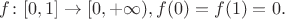 $f\colon [0,1] \to [0,+\infty), f(0)=f(1)=0.$