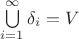 $\bigcup\limits_{i=1}^{\infty}\delta_i=V$