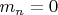 $ m_n =0 $