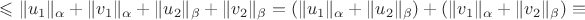$\leqslant\|u_1\|_{\alpha}+\|v_1\|_{\alpha}+\|u_2\|_{\beta}+\|v_2\|_{\beta}=(\|u_1\|_{\alpha}+\|u_2\|_{\beta})+(\|v_1\|_{\alpha}+\|v_2\|_{\beta})\equiv$