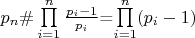 $\[{p_n}\# \prod\limits_{i = 1}^n {\frac{{{p_i} - 1}}{{{p_i}}}} \]=\prod\limits_{i=1}^n(p_i-1)$