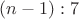 $(n-1):7$