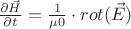 $\frac{\partial \vec H}{\partial t} = \frac{1}{\mu0} \cdot rot(\vec E)$