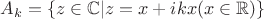 $A_k=\left\lbrace z\in\mathbb{C}|z=x+ikx (x\in \mathbb{R})\right\rbrace$