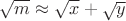 $\sqrt{m} \approx \sqrt{x}+\sqrt{y}$ $\sqrt{m} \approx \sqrt{x}+\sqrt{y}$