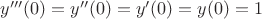 $y'''(0) = y''(0) = y'(0) = y(0) = 1$